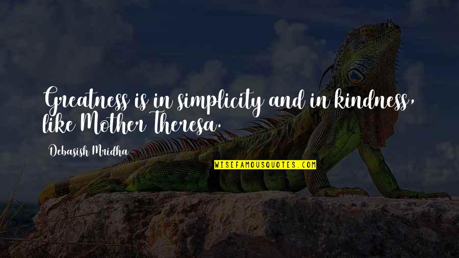 A Mother's Wisdom Quotes By Debasish Mridha: Greatness is in simplicity and in kindness, like