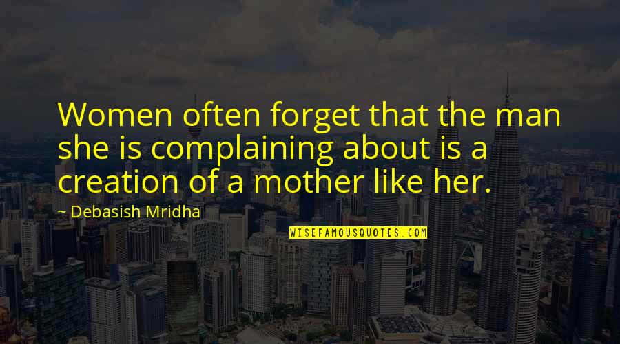 A Mother's Wisdom Quotes By Debasish Mridha: Women often forget that the man she is