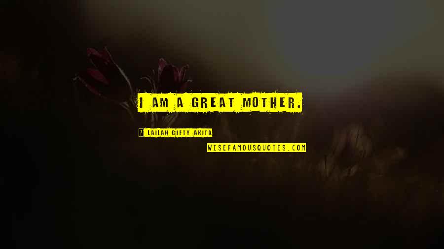 A Mother's Wisdom Quotes By Lailah Gifty Akita: I am a great mother.