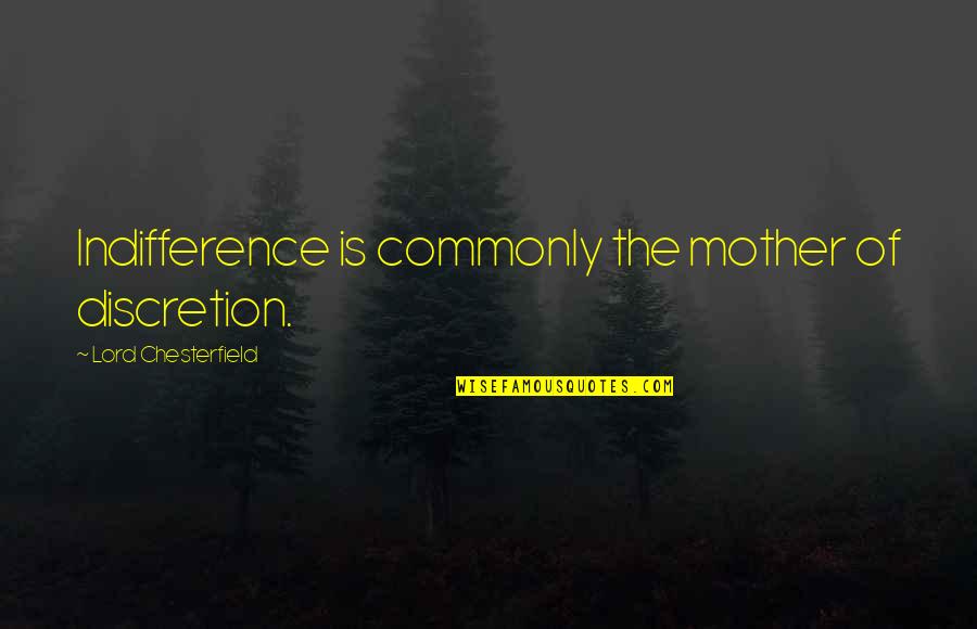 A Mother's Wisdom Quotes By Lord Chesterfield: Indifference is commonly the mother of discretion.