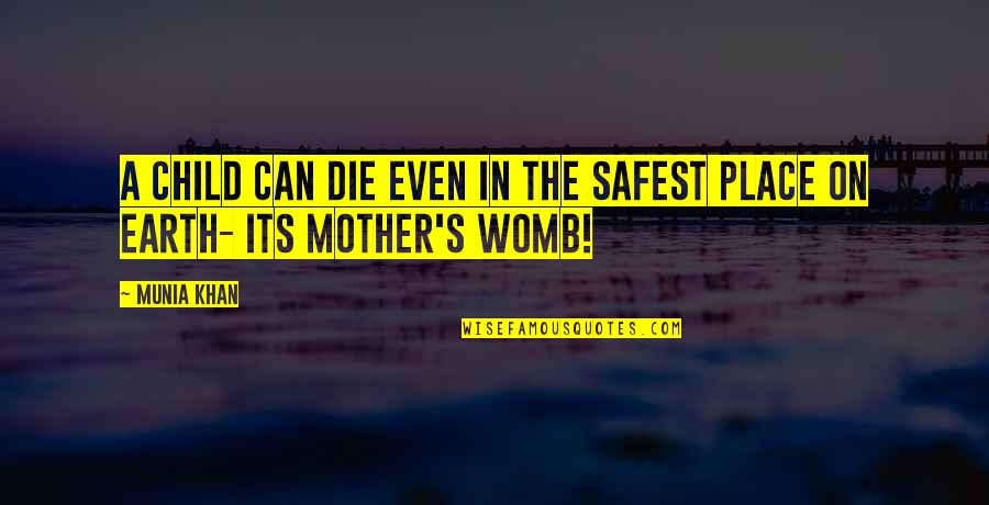 A Mother's Wisdom Quotes By Munia Khan: A child can die even in the safest