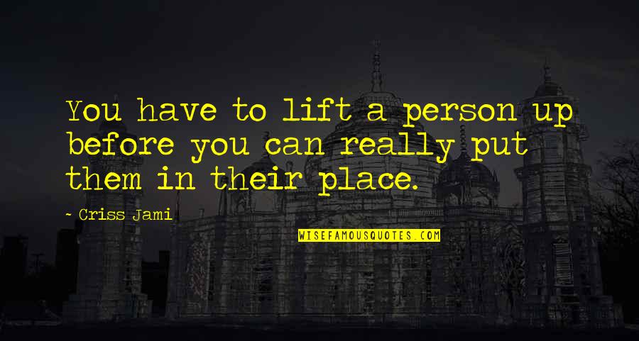 A Motivational Person Quotes By Criss Jami: You have to lift a person up before