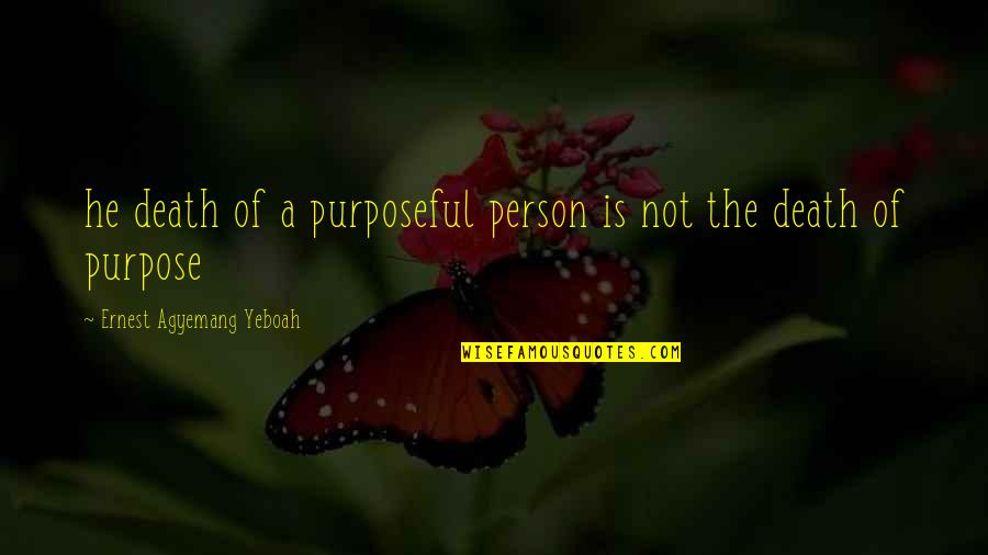 A Motivational Person Quotes By Ernest Agyemang Yeboah: he death of a purposeful person is not