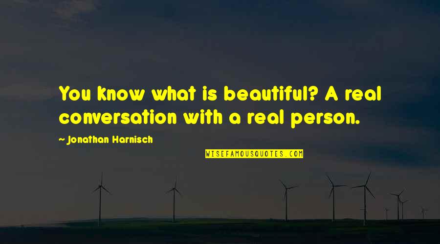 A Motivational Person Quotes By Jonathan Harnisch: You know what is beautiful? A real conversation