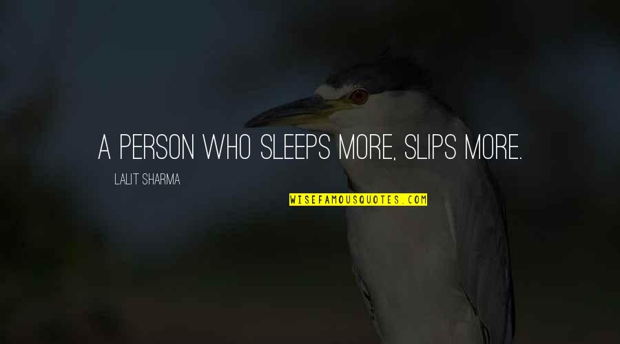 A Motivational Person Quotes By Lalit Sharma: A person who Sleeps more, Slips More.