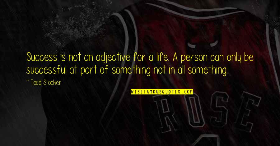 A Motivational Person Quotes By Todd Stocker: Success is not an adjective for a life.