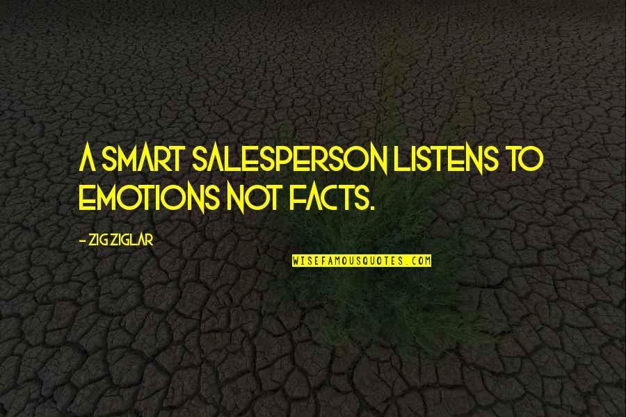A Motivational Person Quotes By Zig Ziglar: A smart salesperson listens to emotions not facts.