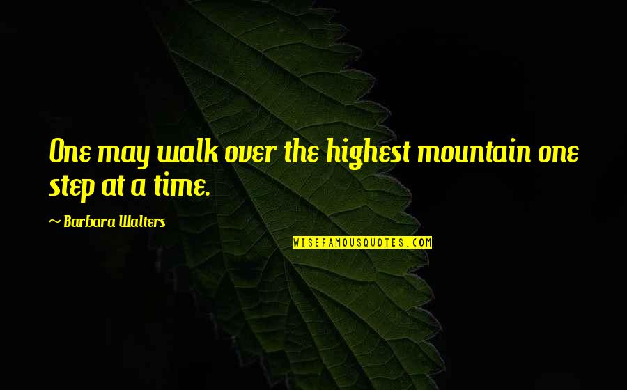 A Mountain Quotes By Barbara Walters: One may walk over the highest mountain one