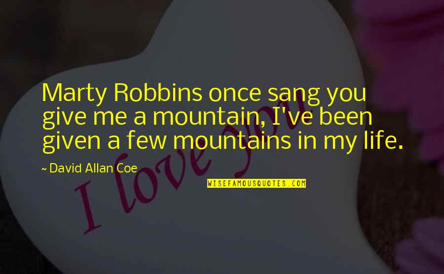 A Mountain Quotes By David Allan Coe: Marty Robbins once sang you give me a