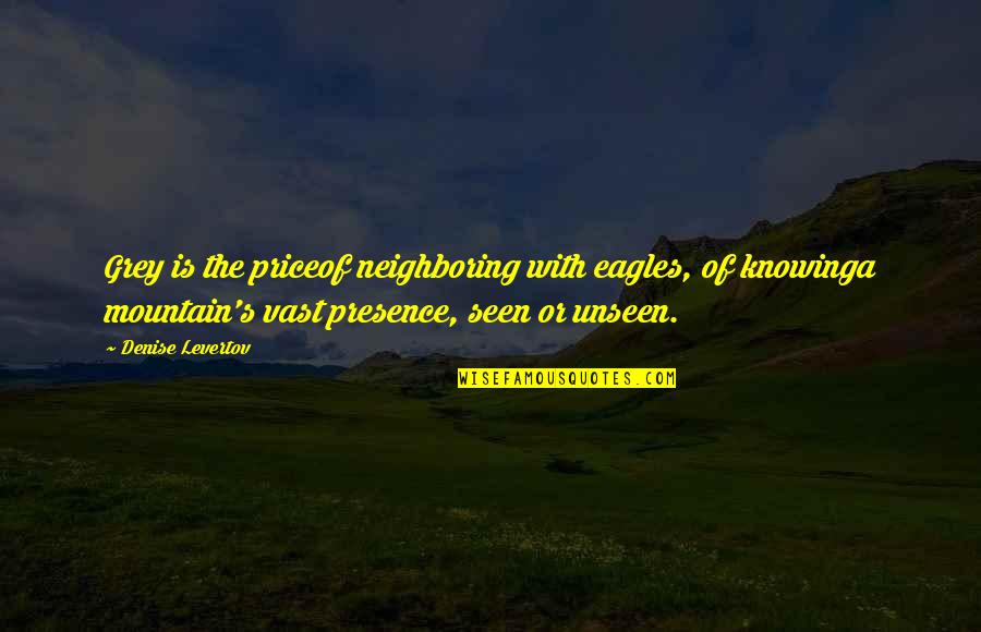 A Mountain Quotes By Denise Levertov: Grey is the priceof neighboring with eagles, of