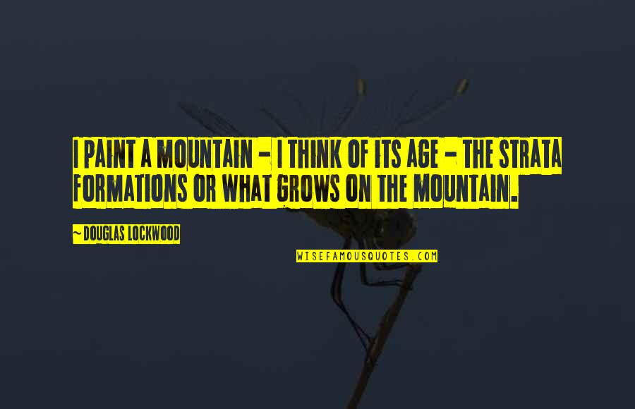 A Mountain Quotes By Douglas Lockwood: I paint a mountain - I think of