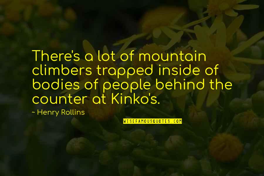A Mountain Quotes By Henry Rollins: There's a lot of mountain climbers trapped inside