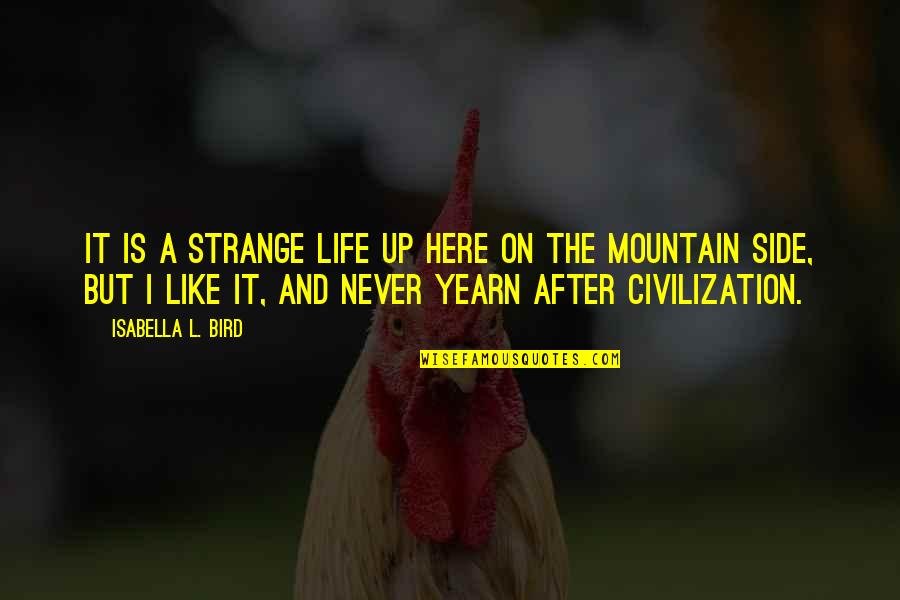 A Mountain Quotes By Isabella L. Bird: It is a strange life up here on