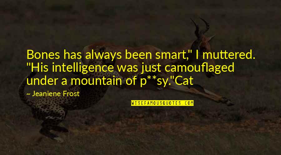 A Mountain Quotes By Jeaniene Frost: Bones has always been smart," I muttered. "His A Mountain Quotes By Jeaniene Frost: Bones has always been smart," I muttered. "His