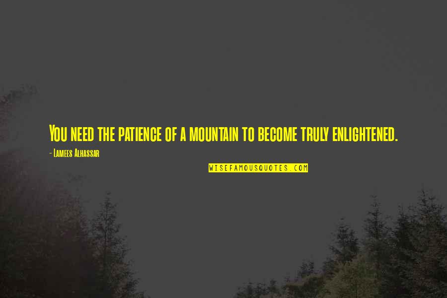 A Mountain Quotes By Lamees Alhassar: You need the patience of a mountain to