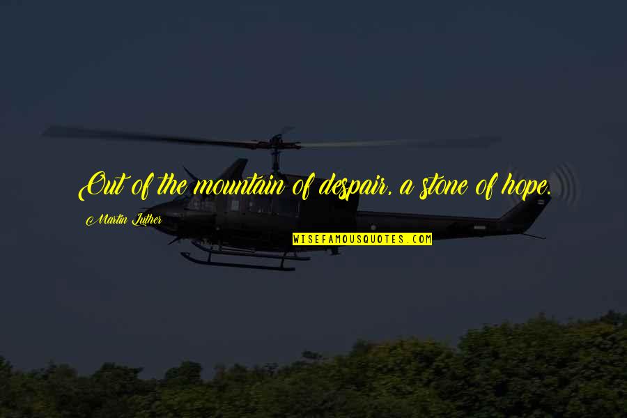 A Mountain Quotes By Martin Luther: Out of the mountain of despair, a stone