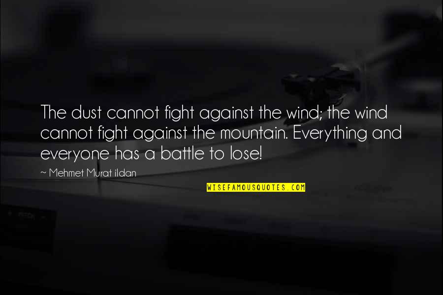A Mountain Quotes By Mehmet Murat Ildan: The dust cannot fight against the wind; the