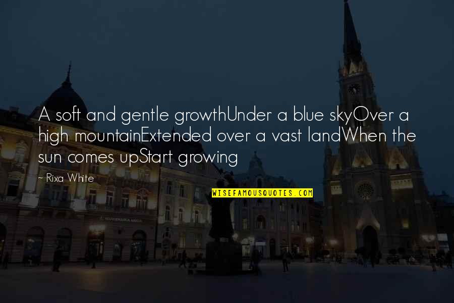 A Mountain Quotes By Rixa White: A soft and gentle growthUnder a blue skyOver