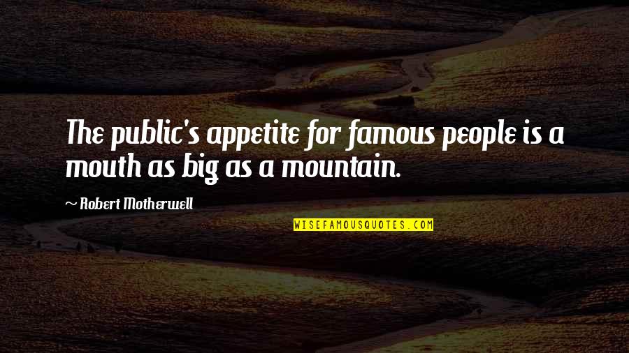 A Mountain Quotes By Robert Motherwell: The public's appetite for famous people is a A Mountain Quotes By Robert Motherwell: The public's appetite for famous people is a