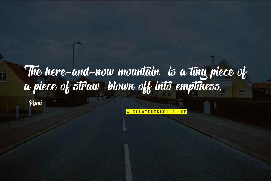 A Mountain Quotes By Rumi: The here-and-now mountain is a tiny piece of
