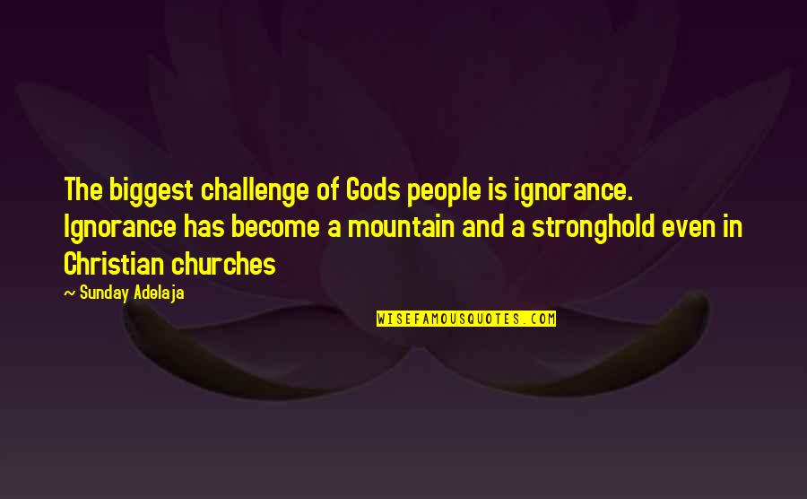 A Mountain Quotes By Sunday Adelaja: The biggest challenge of Gods people is ignorance.