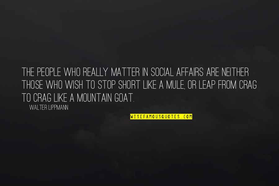 A Mountain Quotes By Walter Lippmann: The people who really matter in social affairs