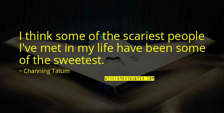 A Moveable Feast Love Quotes By Channing Tatum: I think some of the scariest people I've