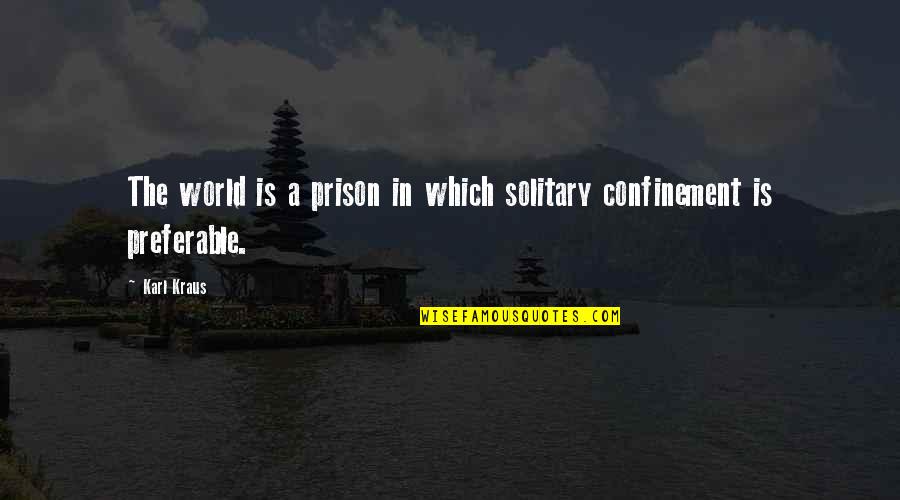 A Moveable Feast Love Quotes By Karl Kraus: The world is a prison in which solitary
