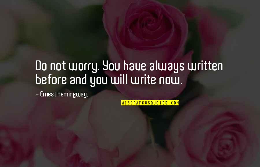 A Moveable Feast Quotes By Ernest Hemingway,: Do not worry. You have always written before
