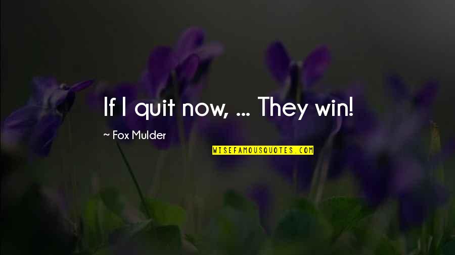 A Movie Quote Quotes By Fox Mulder: If I quit now, ... They win! A Movie Quote Quotes By Fox Mulder: If I quit now, ... They win!