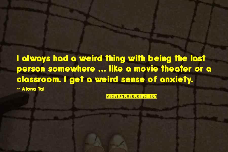 A Movie Quotes By Alona Tal: I always had a weird thing with being