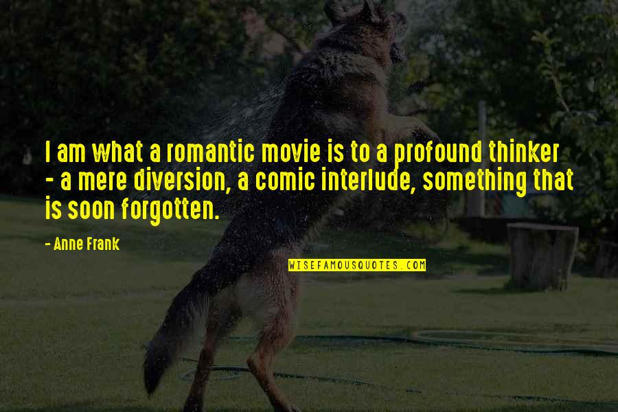 A Movie Quotes By Anne Frank: I am what a romantic movie is to