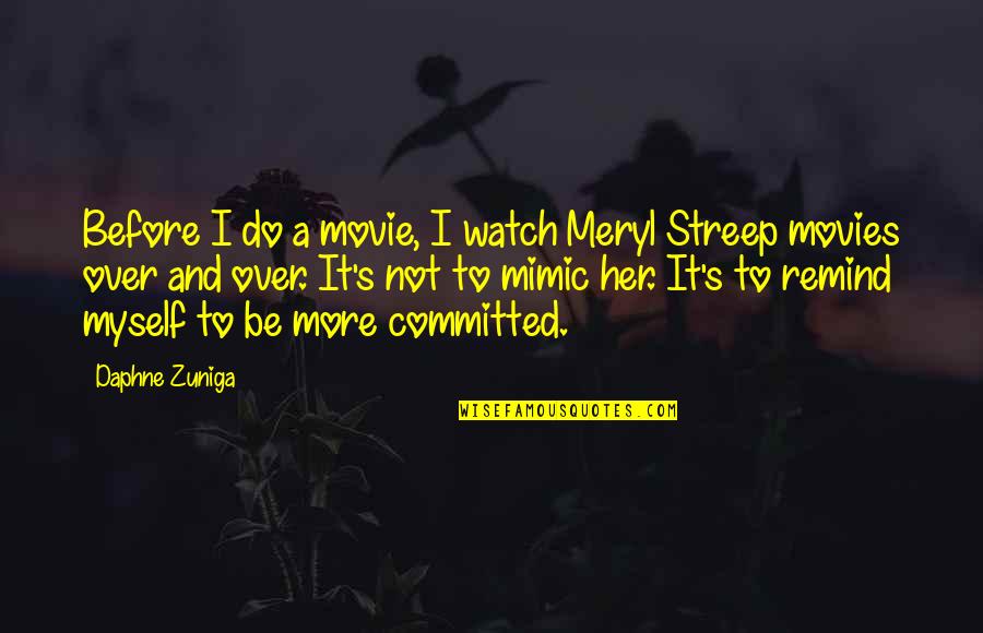 A Movie Quotes By Daphne Zuniga: Before I do a movie, I watch Meryl
