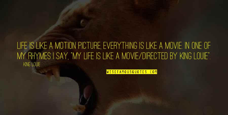 A Movie Quotes By King Louie: Life is like a motion picture, everything is