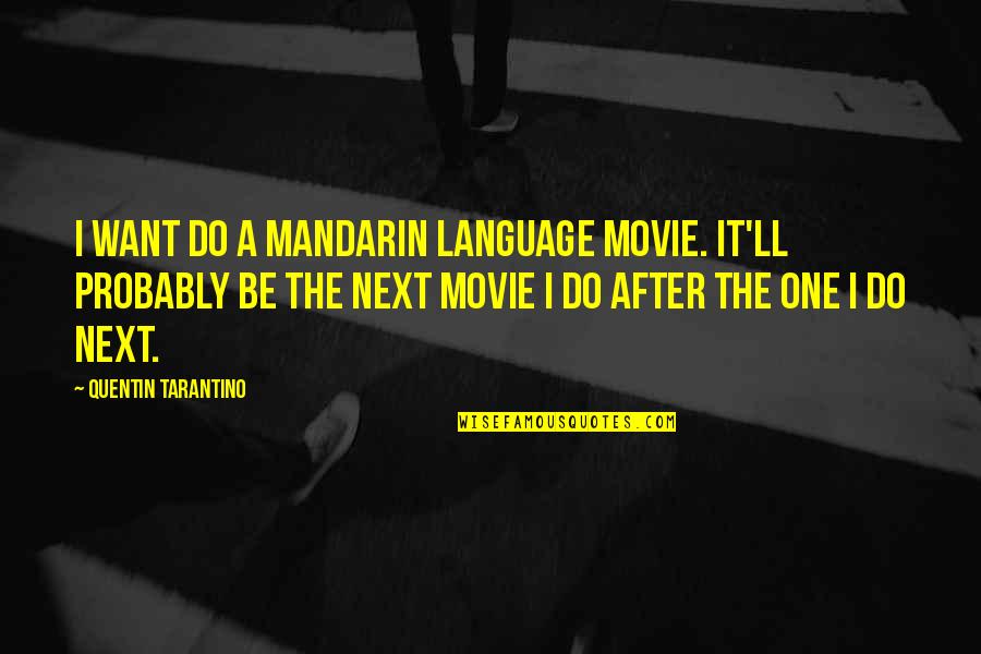 A Movie Quotes By Quentin Tarantino: I want do a Mandarin language movie. It'll A Movie Quotes By Quentin Tarantino: I want do a Mandarin language movie. It'll