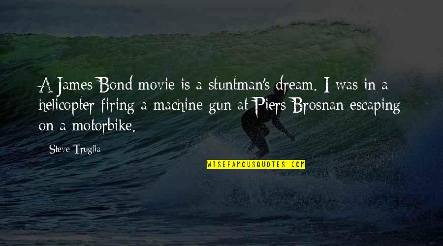 A Movie Quotes By Steve Truglia: A James Bond movie is a stuntman's dream.