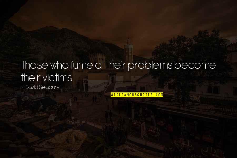 A Mulher Do Viajante No Tempo Quotes By David Seabury: Those who fume at their problems become their A Mulher Do Viajante No Tempo Quotes By David Seabury: Those who fume at their problems become their