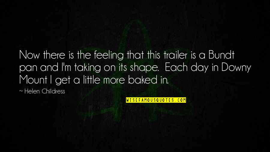A Mum Quote Quotes By Helen Childress: Now there is the feeling that this trailer A Mum Quote Quotes By Helen Childress: Now there is the feeling that this trailer