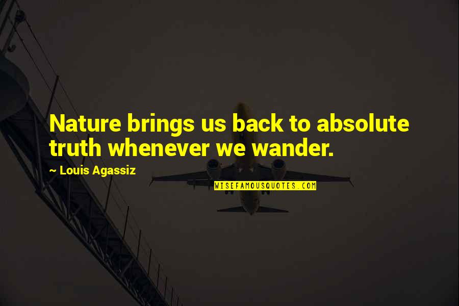 A Mum Quote Quotes By Louis Agassiz: Nature brings us back to absolute truth whenever A Mum Quote Quotes By Louis Agassiz: Nature brings us back to absolute truth whenever