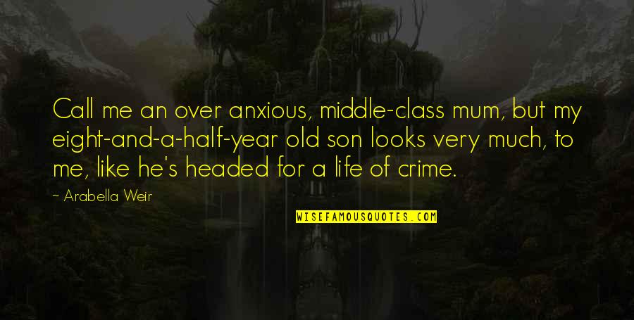 A Mum Quotes By Arabella Weir: Call me an over anxious, middle-class mum, but