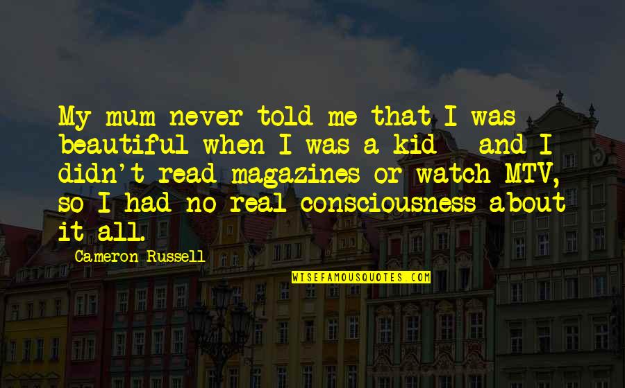 A Mum Quotes By Cameron Russell: My mum never told me that I was