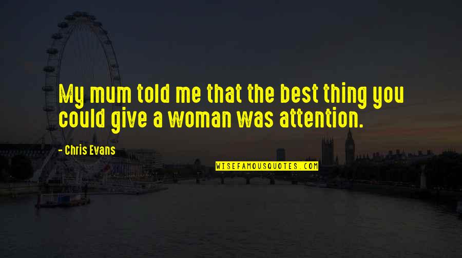 A Mum Quotes By Chris Evans: My mum told me that the best thing