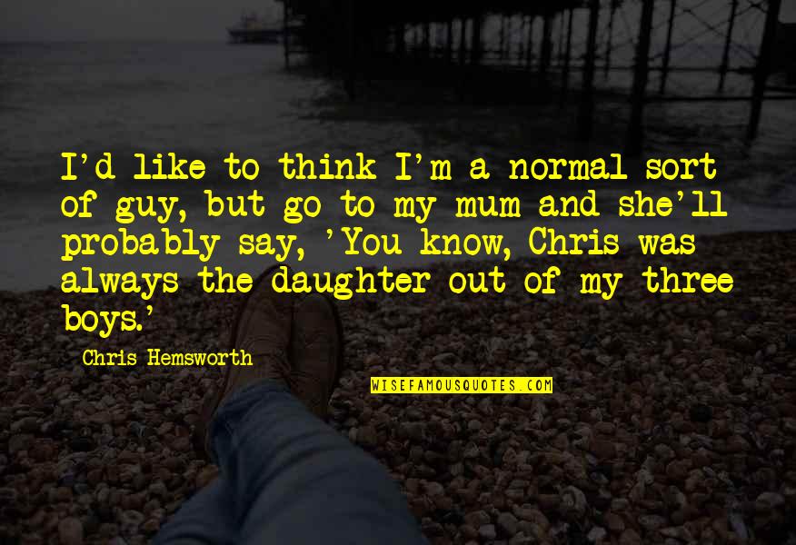 A Mum Quotes By Chris Hemsworth: I'd like to think I'm a normal sort