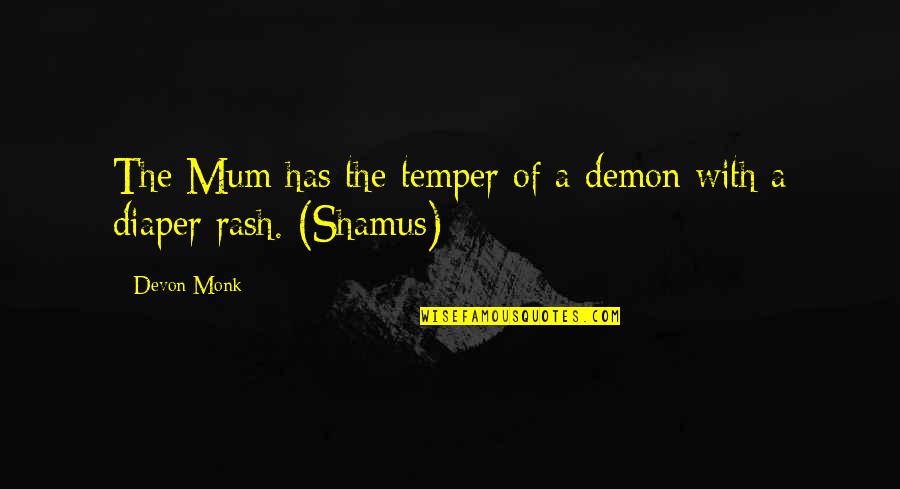 A Mum Quotes By Devon Monk: The Mum has the temper of a demon