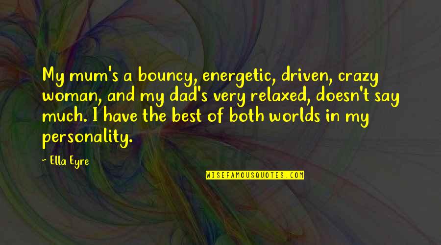 A Mum Quotes By Ella Eyre: My mum's a bouncy, energetic, driven, crazy woman,