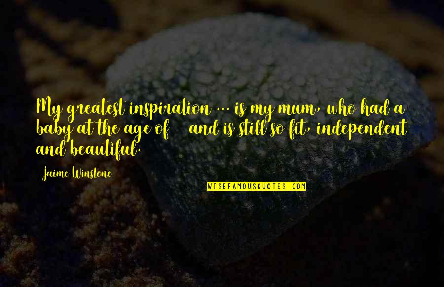 A Mum Quotes By Jaime Winstone: My greatest inspiration ... is my mum, who