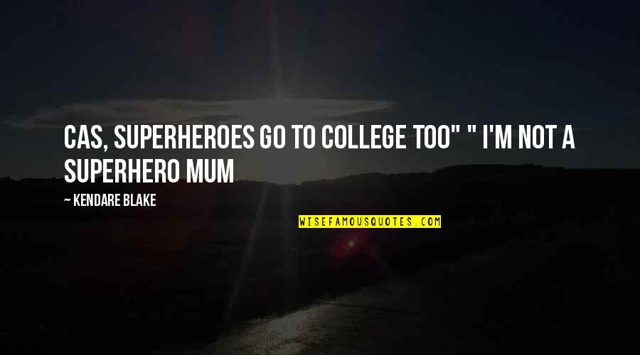 A Mum Quotes By Kendare Blake: Cas, superheroes go to college too" " I'm