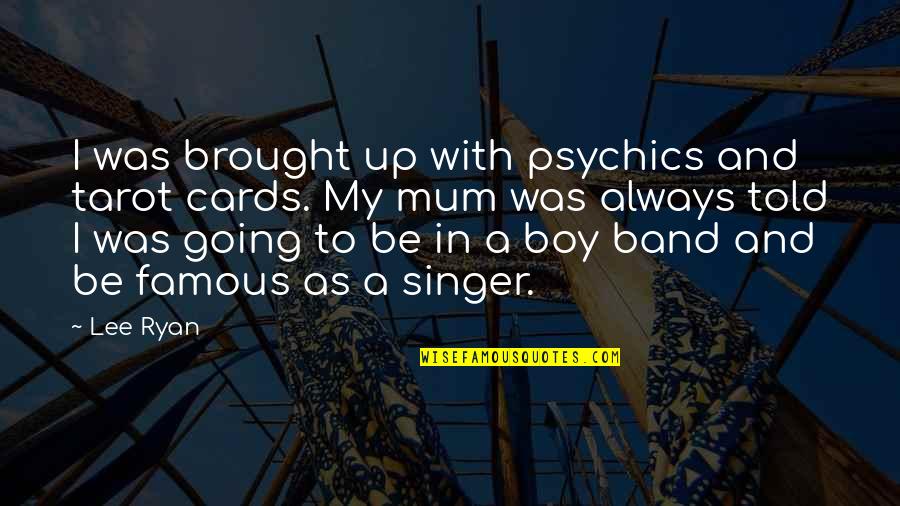 A Mum Quotes By Lee Ryan: I was brought up with psychics and tarot
