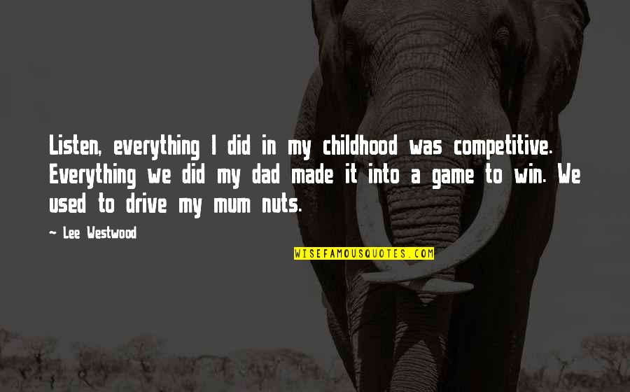 A Mum Quotes By Lee Westwood: Listen, everything I did in my childhood was