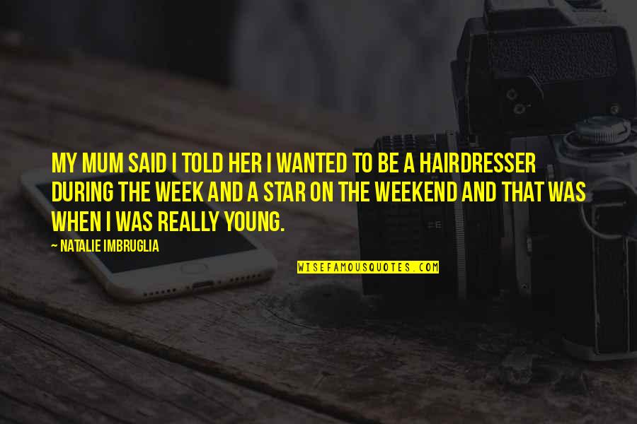 A Mum Quotes By Natalie Imbruglia: My mum said I told her I wanted
